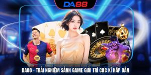 DA88 - Trải Nghiệm Sảnh Game Giải Trí Cực Kì Hấp Dẫn